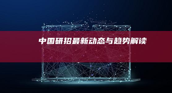 中国研招最新动态与趋势解读